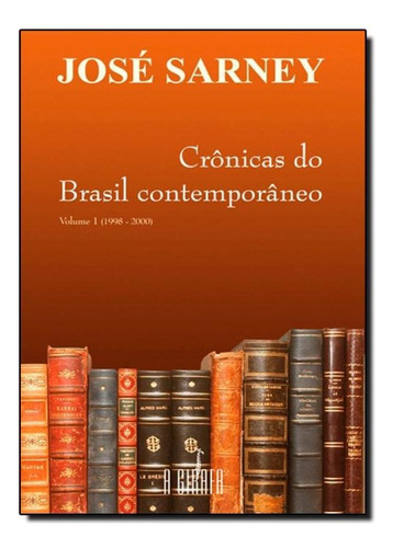 Crônicas do Brasil Contemporâneo - Vol.1 1998 - 2000, de Jose Sarney. Editora GIRAFA - ESCRITURAS, capa mole em português