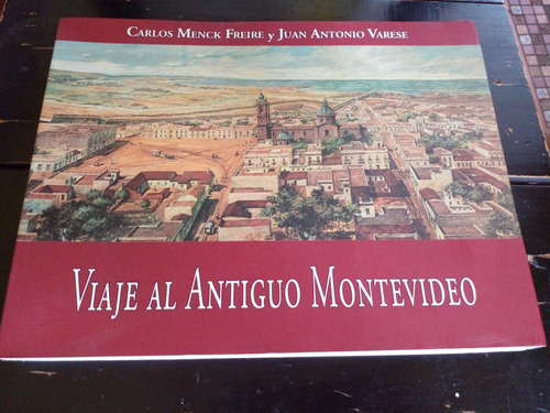 Menck Freire. Juan A. Varese. Viaje Al Antiguo Montevideo
