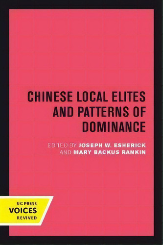 Chinese Local Elites And Patterns Of Dominance, De Joseph W. Esherick. Uc Press Voices Revived, Vol. 1. Editorial University Of California Press, Tapa Blanda En Inglés
