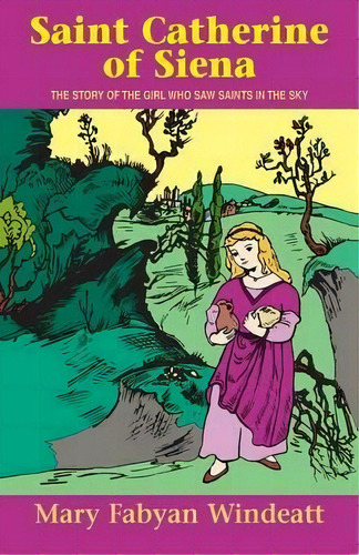 Saint Catherine Of Siena : The Story Of The Girl Who Saw Saints In The Sky, De Mary Fabyan Windeatt. Editorial Tan Books, Tapa Blanda En Inglés