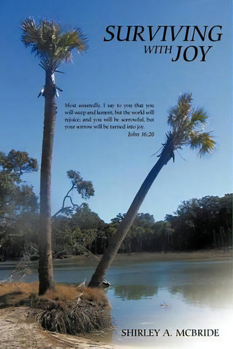 Surviving With Joy : Most Assuredly, I Say To You That You Will Weep And Lament, But The World Wi..., De Shirley A. Mcbride. Editorial Trafford Publishing, Tapa Blanda En Inglés