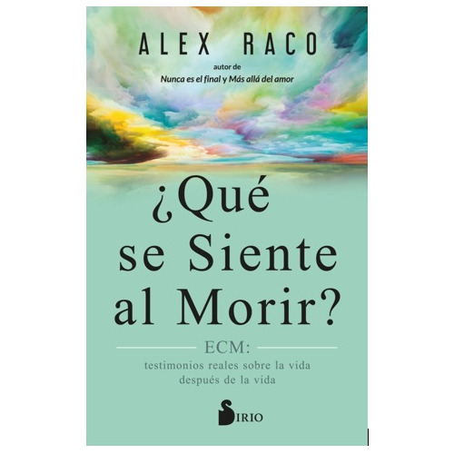 ¿qué Se Siente Al Morir? Ecm: Testimonios Reales - Alex Raco