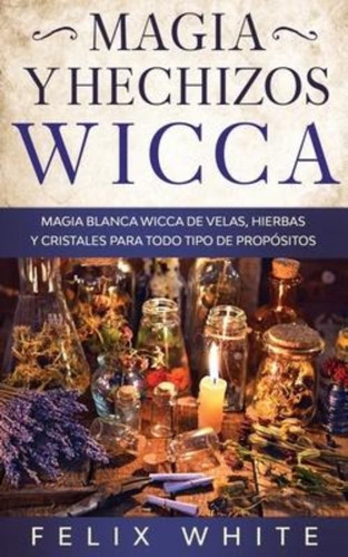 Magia Y Hechizos Wicca / Felix White