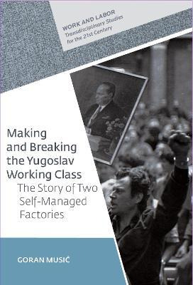 Libro Making And Breaking The Yugoslav Working Class : Th...