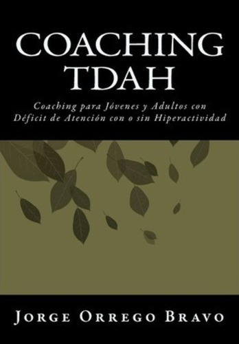 Coaching Tdah, De Jorge Orrego Bravo. Editorial Createspace Independent Publishing Platform, Tapa Blanda En Español