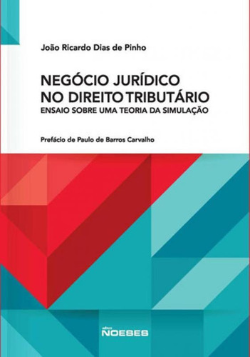 Negócio Jurídico No Direito Tributário: Ensaio Sobre Uma Teoria Da Simulação, De Pinho, Joao Ricardo Dias De. Editora Noeses, Capa Mole, Edição 1ª Edição - 2018 Em Português