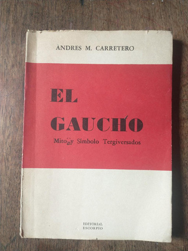 El Gaucho - Mito Y Simbolo Tergiversados Andres Carretero