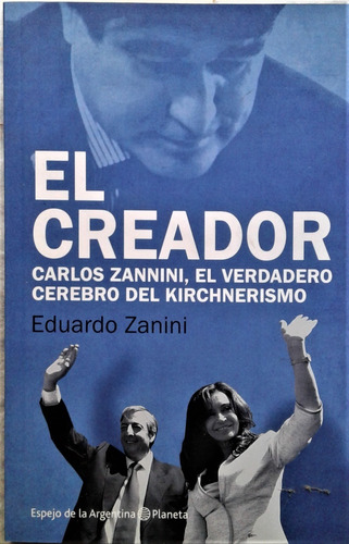 El Creador Carlos Zannini - Eduardo Zanini - Planeta 2014