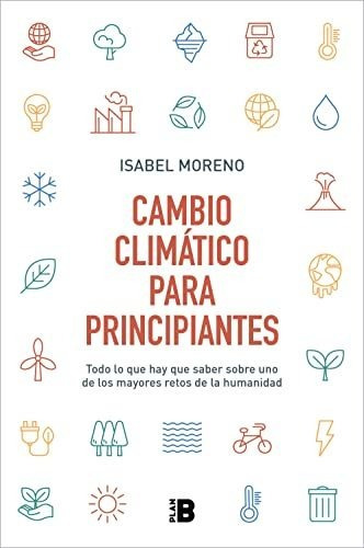 Cambio Climático Para Principiantes : Todo Lo Que Hay Que Saber Sobre Uno De Los Mayores Retos De La Humanidad, De Isabel Moreno. Editorial Plan B, Tapa Blanda En Español, 2022