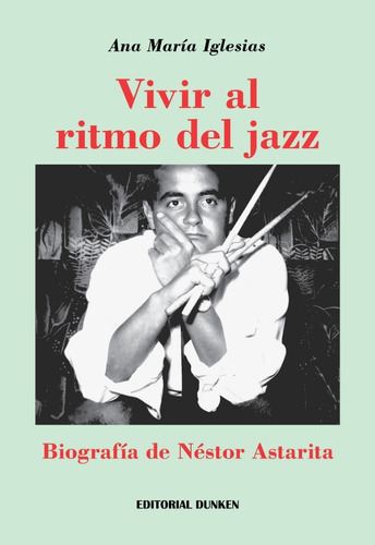 Vivir Al Ritmo Del Jazz. Biografía De Néstor Astarita