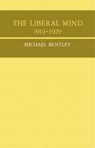 The Liberal Mind 1914-29, De Michael Bentley. Editorial Cambridge University Press, Tapa Blanda En Inglés