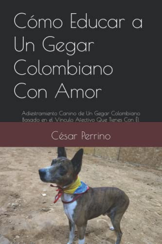 Como Educar A Un Gegar Colombiano Con Amor: Adiestramiento C