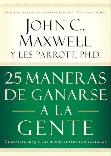 25 maneras de ganarse a la gente: Cómo hacer que los demás se sientan valiosos, de Maxwell, John C.. Editorial Grupo Nelson, tapa blanda en español, 2005