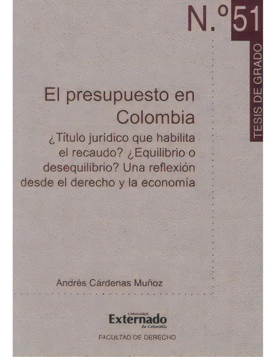 El presupuesto en Colombia. ¿Título jurídico que habilit, de Andrés Cárdenas Muñoz. Serie 9587103342, vol. 1. Editorial U. Externado de Colombia, tapa blanda, edición 2008 en español, 2008