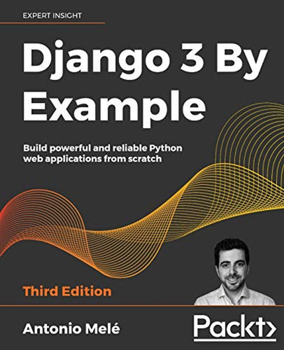 Django 3 By Example: Build Powerful And Reliable Python Web 