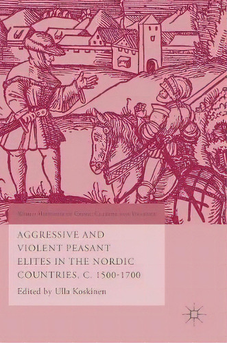 Aggressive And Violent Peasant Elites In The Nordic Countries, C. 1500-1700, De Ulla Koskinen. Editorial Springer International Publishing Ag, Tapa Dura En Inglés