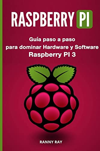 Raspberry Pi: Guia Paso A Paso Para Dominar El Hardware Y So