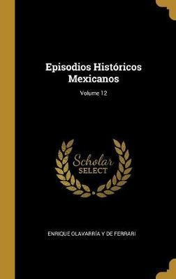 Episodios Historicos Mexicanos; Volume 12 - Enrique Olava...