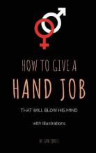 Libro How To Give A Hand Job That Will Blow His Mind (wit...