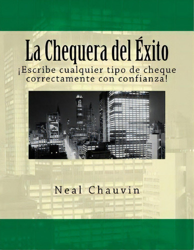 La Chequera Del Xito : Como Tener  Xito En El Mundo De Los Cheques, De Neal Chauvin. Editorial Createspace Independent Publishing Platform, Tapa Blanda En Español