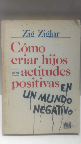 Zig Ziglar, Cómo Criar Hijos Con Actitudes Positivas 