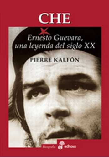 Che, Ernesto Guevara Una Leyenda Del S.xx - Pierre Kalfon