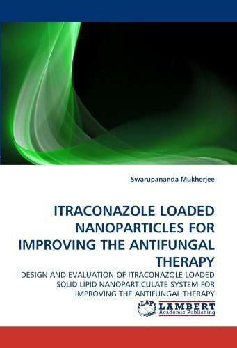 Itraconazole Loaded Nanoparticles For Improving The Antifungal Therapy, De Swarupananda Mukherjee. Editorial Lap Lambert Academic Publishing, Tapa Blanda En Inglés