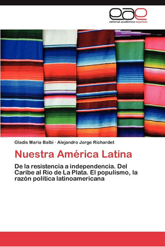 Libro: Nuestra América Latina: De Resistencia A Independen