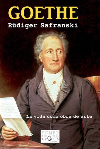 Goethe: La vida como obra de arte, de Safranski, Rüdiger. Serie Tiempo de Memoria Editorial Tusquets México, tapa blanda en español, 2016