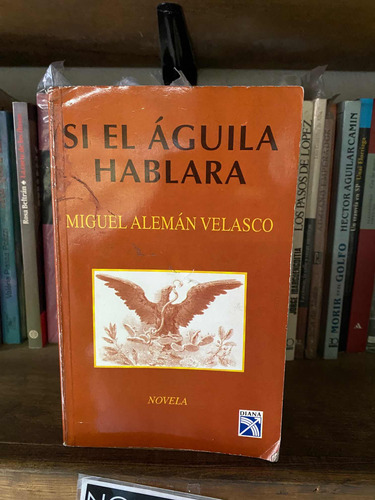 Si El Águila Hablara / Miguel Alemán Velasco