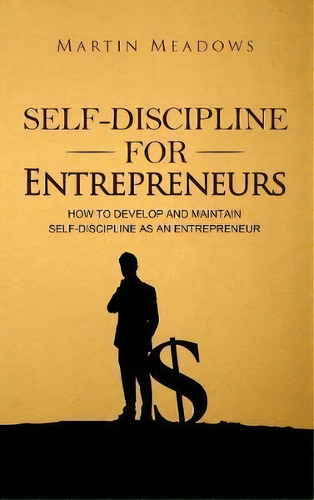 Self-discipline For Entrepreneurs, De Martin Meadows. Editorial Meadows Publishing, Tapa Dura En Inglés
