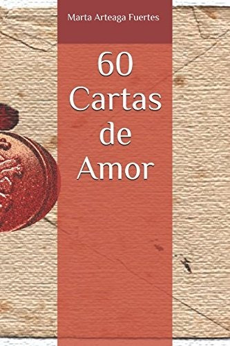 60 Cartas De Amor: Historias Breves Para Enamorarte (volúmen