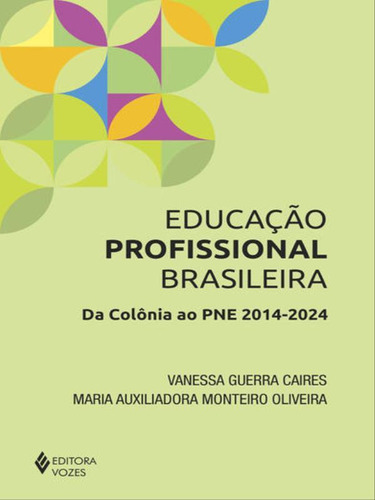 Educação Profissional Brasileira: Da Colônia Ao Pne 2014-2024, De Oliveira, Maria Auxiliadora Monteiro. Editora Vozes, Capa Mole, Edição 1ª Edição - 2016 Em Português