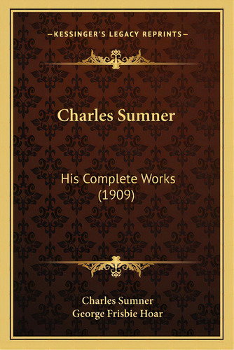 Charles Sumner: His Complete Works (1909), De Sumner, Charles. Editorial Kessinger Pub Llc, Tapa Blanda En Inglés