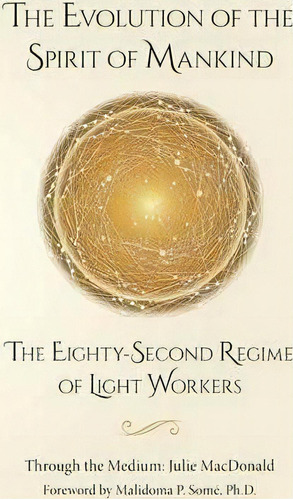 The Evolution Of The Spirit Of Mankind : The Eighty-second Regime Of Light Workers, De Julie Macdonald. Editorial Rowe Publishing, Tapa Dura En Inglés, 2015