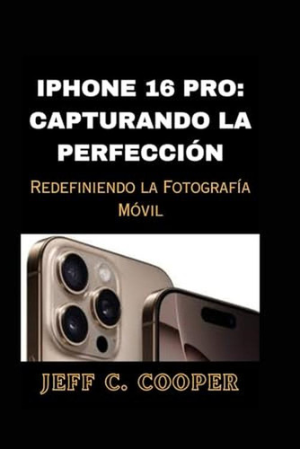 iPhone 16 Pro: Capturando La Perfeccion: Redefiniendo La Fot