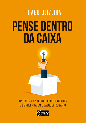 Pense dentro da caixa: Aprenda a enxergar oportunidades e empreenda em qualquer cenário, de Oliveira, Thiago. Editora Gente Livraria e Editora Ltda., capa mole em português, 2016