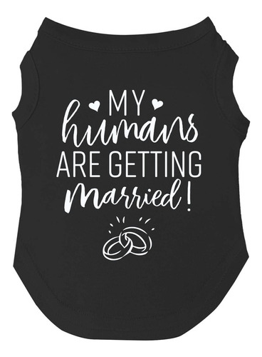 My Humans Are Getting Married - Camiseta Para Perro, Tallas 