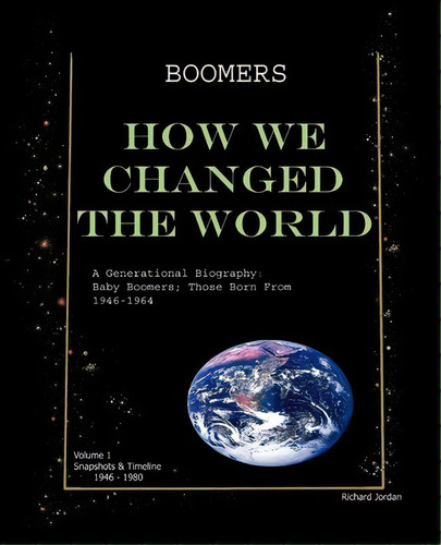 Boomers How We Changed The World Vol.1 1946-1980, De Richard Jordan. Editorial Alfordpress Llc, Tapa Blanda En Inglés