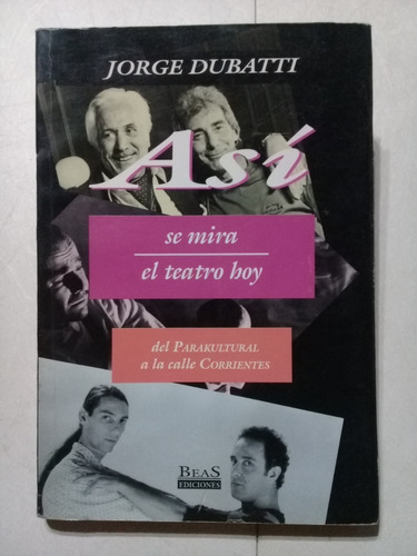 Así Se Mira El Teatro Hoy -jorge Dubatti-ediciones Beas 1994