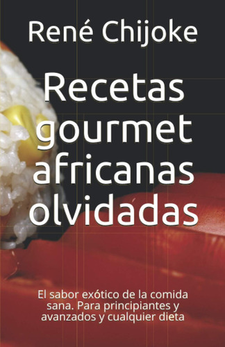 Libro: Recetas Gourmet Africanas Olvidadas: El Sabor Exótico