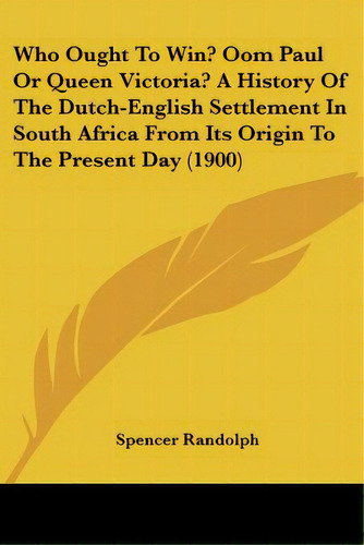 Who Ought To Win? Oom Paul Or Queen Victoria? A History Of The Dutch-english Settlement In South ..., De Randolph, Spencer. Editorial Kessinger Pub Llc, Tapa Blanda En Inglés