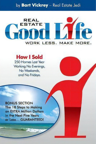 Real Estate Good Life : How I Sold 250 Homes Last Year, Working No Evenings, No Weekends, And No ..., De Bart Vickrey. Editorial Createspace Independent Publishing Platform, Tapa Blanda En Inglés