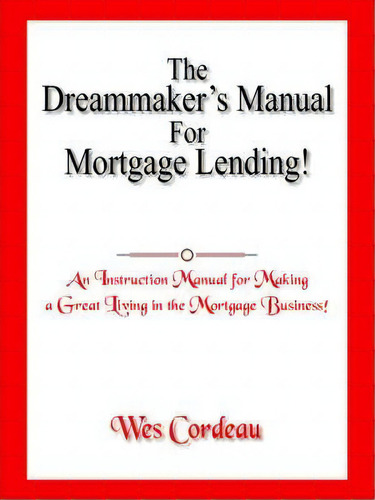 The Dreammaker's Manual For Mortgage Lending!, De Wes Cordeau. Editorial Authorhouse, Tapa Blanda En Inglés