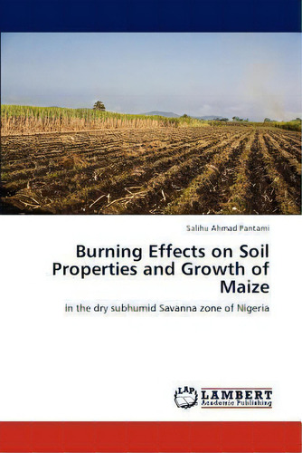 Burning Effects On Soil Properties And Growth Of Maize, De Salihu Ahmad Pantami. Editorial Lap Lambert Academic Publishing, Tapa Blanda En Inglés