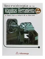 Comprar Tecnologia De Las Maquinas Herramienta 6ed., De Arthur R. Gill,peter Smid Steve F. Krar. Editorial Alfaomega, Tapa Blanda En Español, 2009