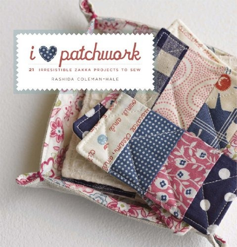 I Love Patchwork 21 Irresistible Zakka Projects To Sew