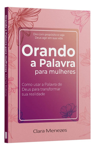 Orando A Palavra Para Mulheres - Como Usar A Palavra De Deus Para Transformar Sua Realidade