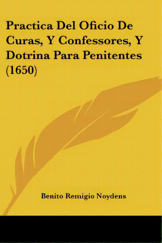 Practica Del Oficio De Curas, Y Confessores, Y Dotrina Para Penitentes (1650), De Noydens, Benito Remigio. Editorial Kessinger Pub Llc, Tapa Blanda En Español