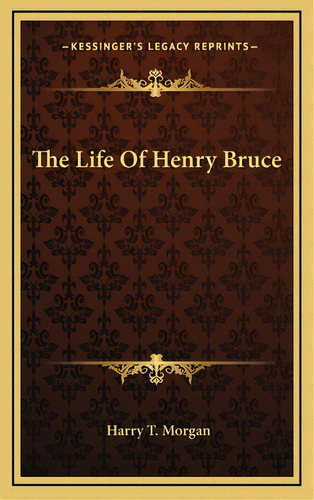 The Life Of Henry Bruce, De Morgan, Harry T.. Editorial Kessinger Pub Llc, Tapa Dura En Inglés